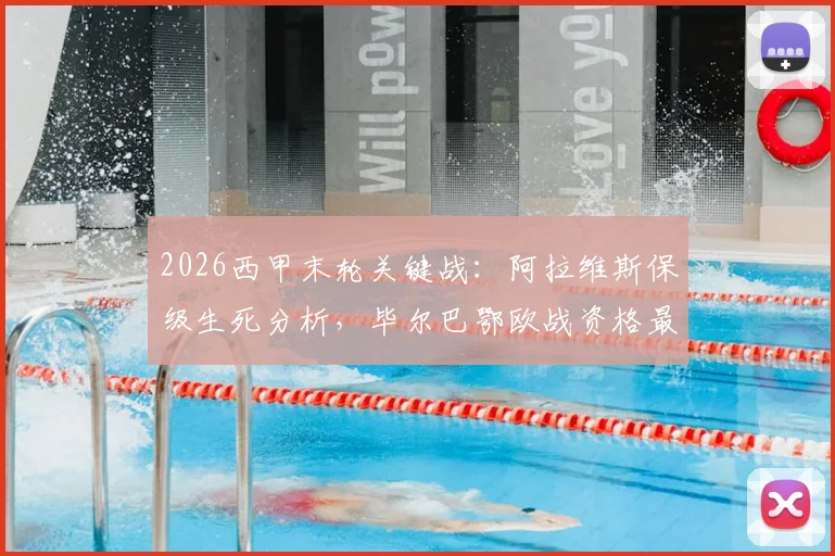 2026西甲末轮关键战:阿拉维斯保级生死分析,毕尔巴鄂欧战资格最后机会与赛程解读