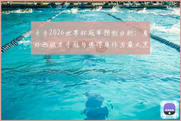卡卡2026世界杯冠军预测分析：看好西班牙夺冠与佛得角作为最大黑马爆冷